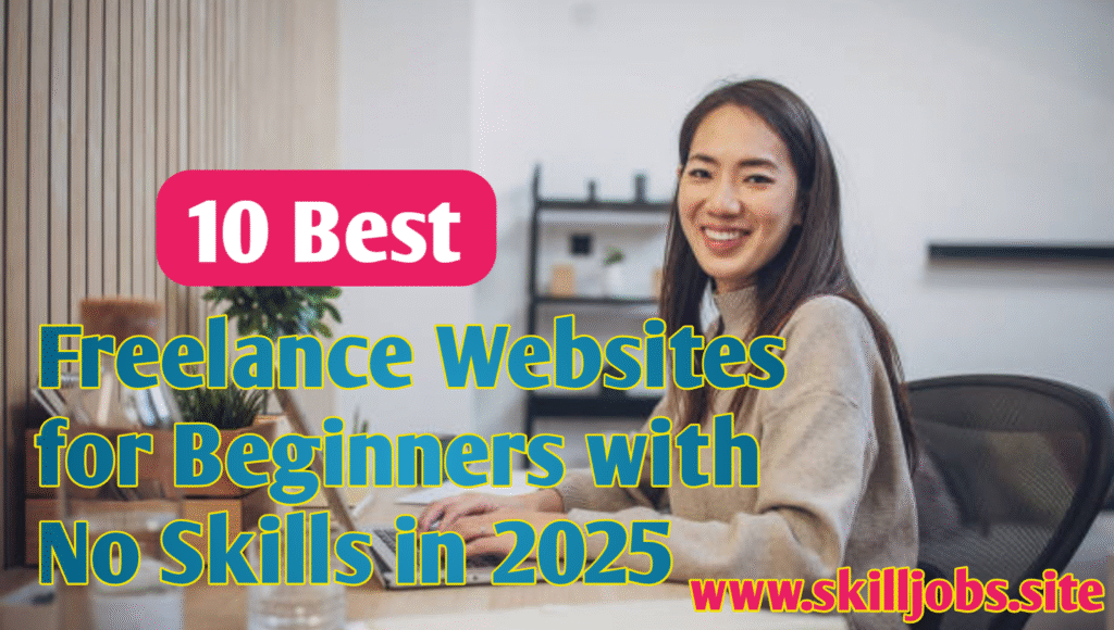 10 Best Freelance Websites for Beginners with No Skills in 2025