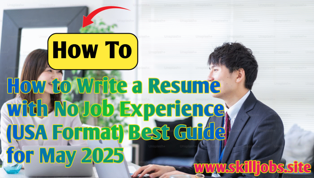 How to Write a Resume with No Job Experience (USA Format) – Best Guide for May 2025