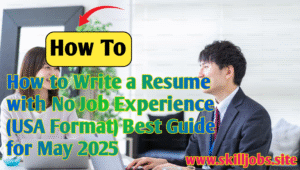 How to Write a Resume with No Job Experience (USA Format) – Best Guide for May 2025