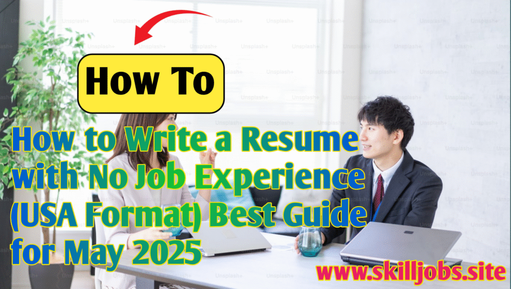 How to Write a Resume with No Job Experience (USA Format) – Best Guide for May 2025