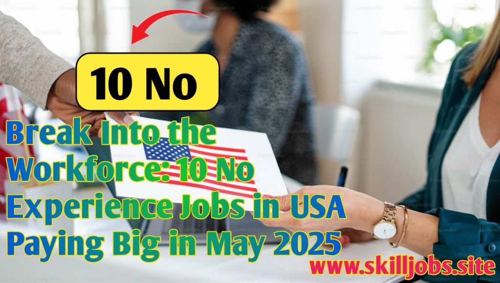 Break Into the Workforce: 10 No Experience Jobs in USA Paying Big in May 2025