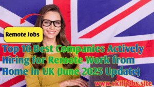 Top 10 Best Companies Actively Hiring for Remote Work from Home in UK (June 2025 Update)