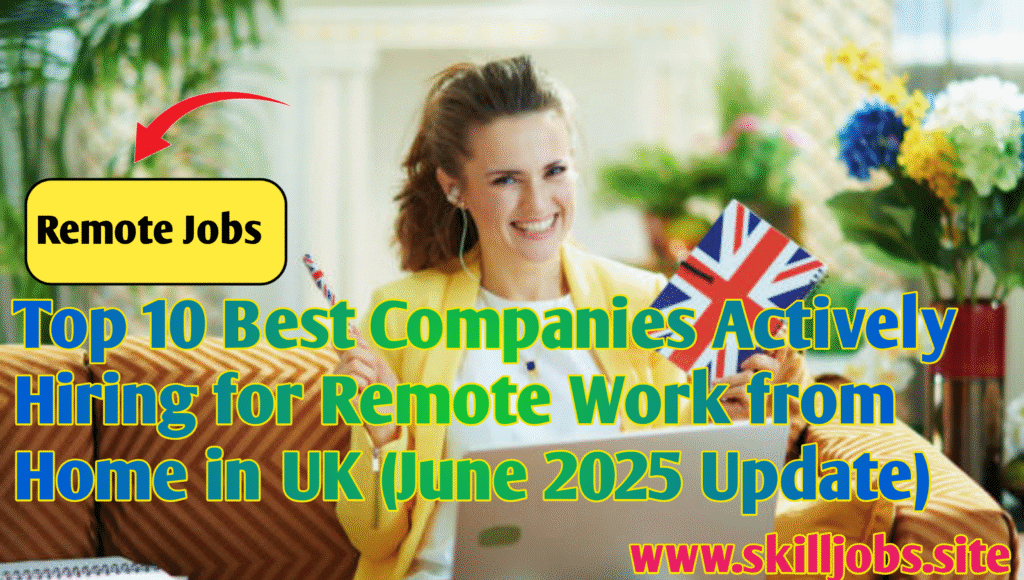 Top 10 Best Companies Actively Hiring for Remote Work from Home in UK (June 2025 Update)