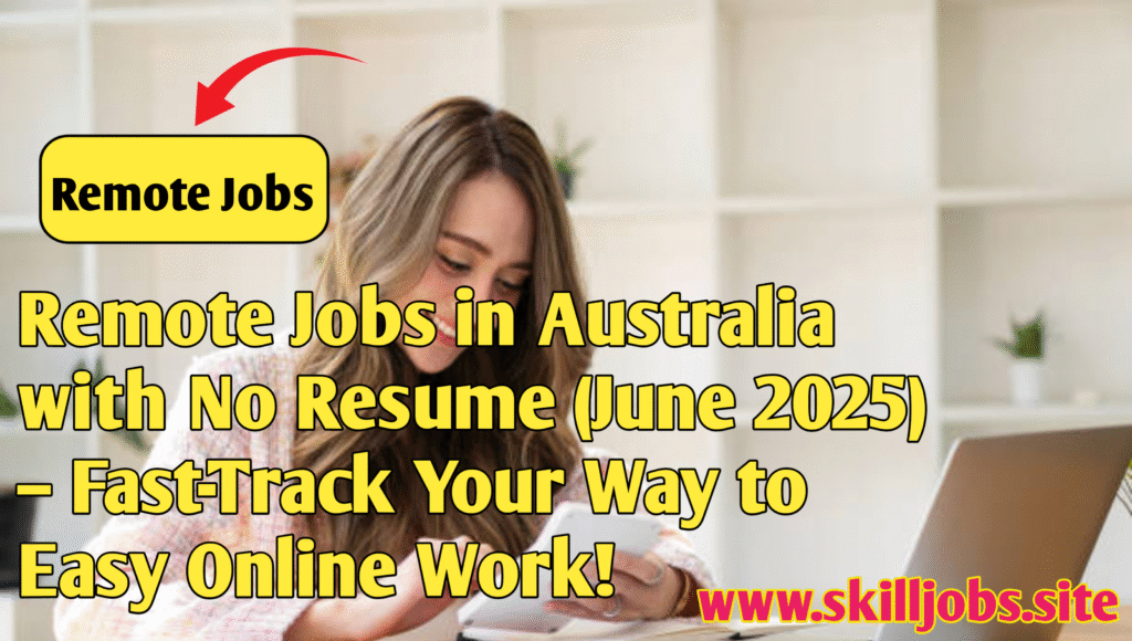 Remote Jobs in Australia with No Resume (June 2025) – Fast-Track Your Way to Easy Online Work!